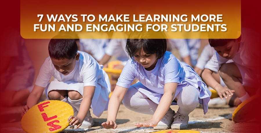 7 Ways to make Learning more Fun and Engaging for Students