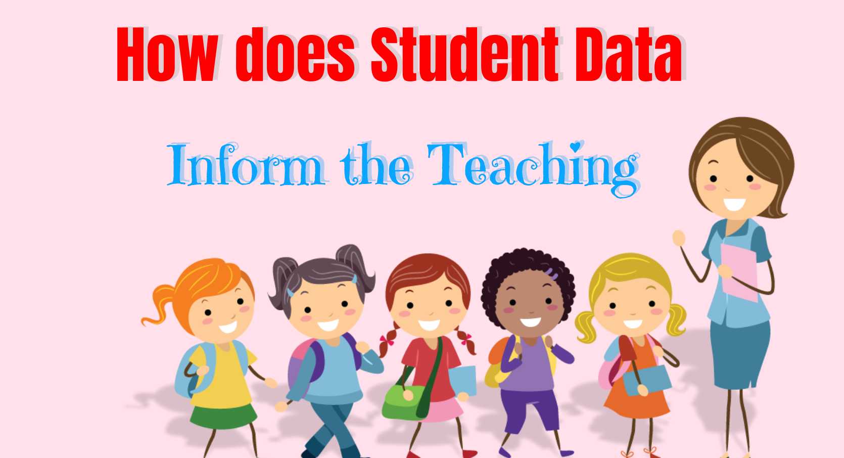 How does Student Data help Inform the Teaching