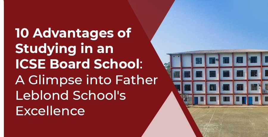 10 Advantages of Studying in an ICSE Board School: A Glimpse into Father Leblond School's Excellence