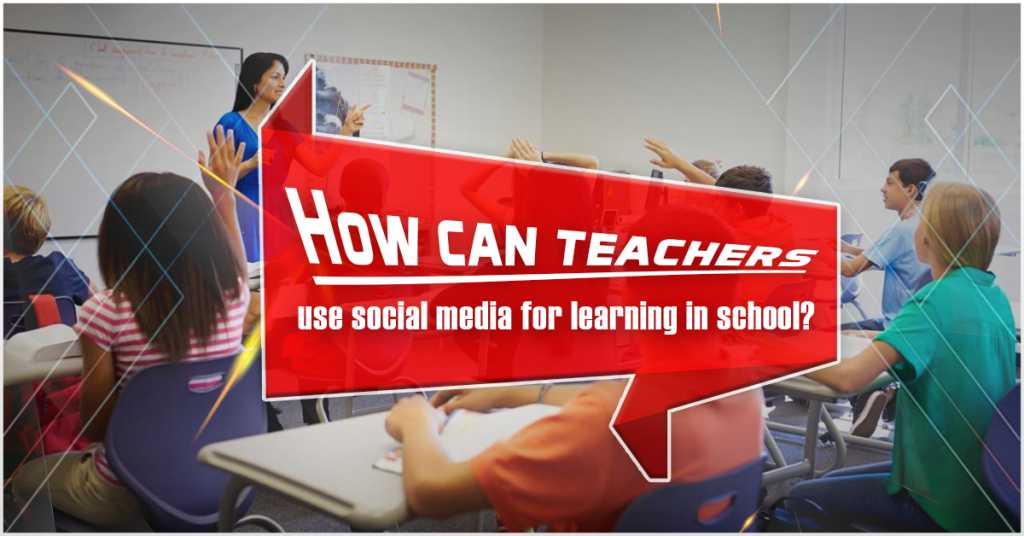 How Teachers Can Use Social Media for Learning in School?